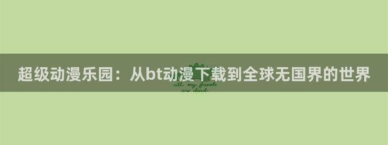 omofun动漫在线观看：超级动漫乐园：从bt动漫下载到全球无国界的世界