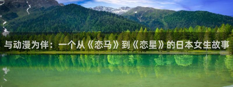 omofun最新纯净版：与动漫为伴：一个从《恋马》到《恋星》的日本女生故事