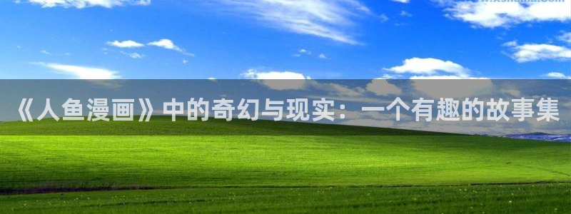 yy漫画免费漫画：《人鱼漫画》中的奇幻与现实：一个有趣的故事集