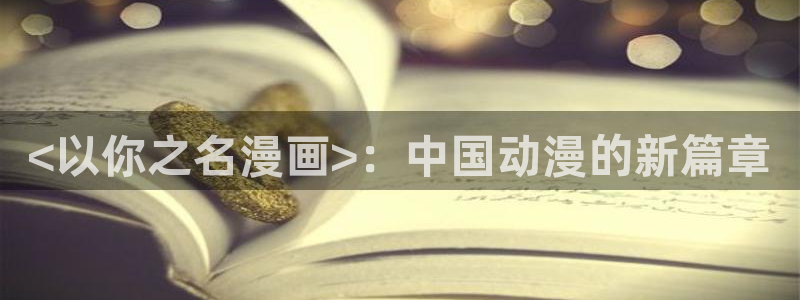 yy漫画网站入口：<以你之名漫画>：中国动漫的新篇章