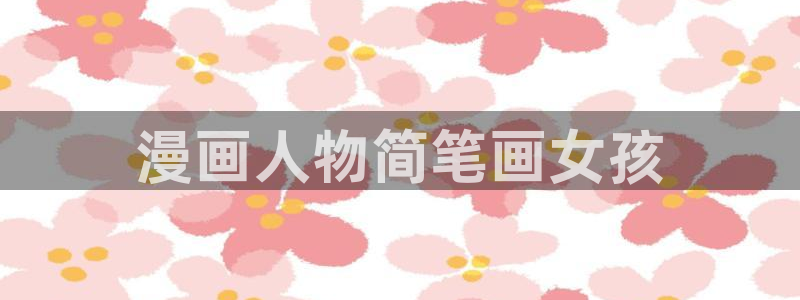羞羞漫画yy漫画喷水漫画：漫画人物简笔画女孩
