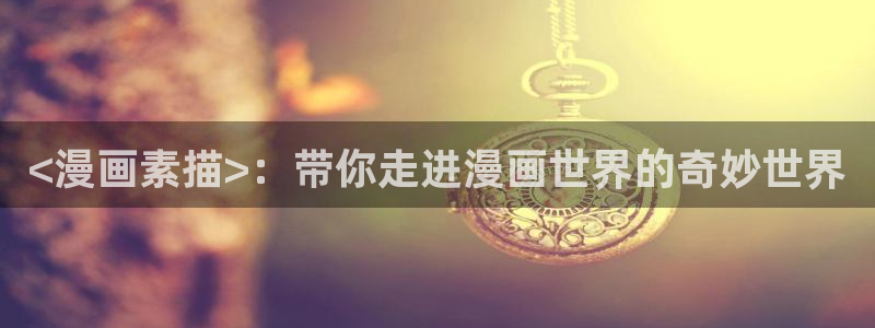 yy漫画是什么：<漫画素描>：带你走进漫画世界的奇妙世界