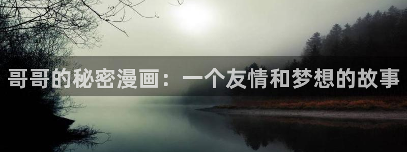 yy漫画打开：哥哥的秘密漫画：一个友情和梦想的故事