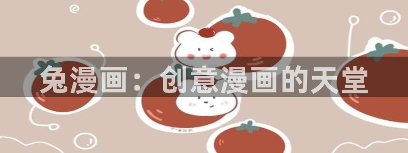 yy漫画网连载：兔漫画：创意漫画的天堂